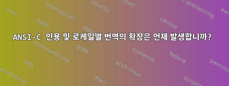 ANSI-C 인용 및 로케일별 번역의 확장은 언제 발생합니까?