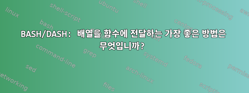 BASH/DASH: 배열을 함수에 전달하는 가장 좋은 방법은 무엇입니까?