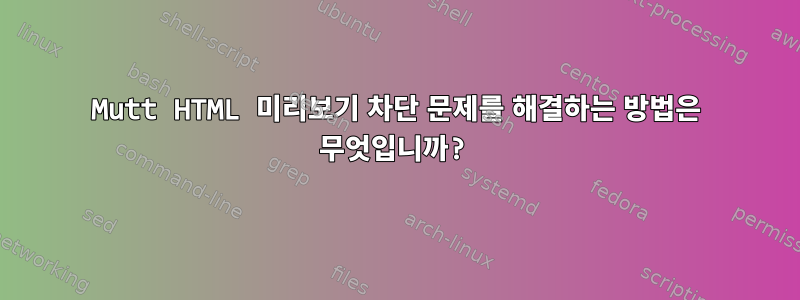 Mutt HTML 미리보기 차단 문제를 해결하는 방법은 무엇입니까?