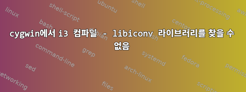 cygwin에서 i3 컴파일 - libiconv 라이브러리를 찾을 수 없음