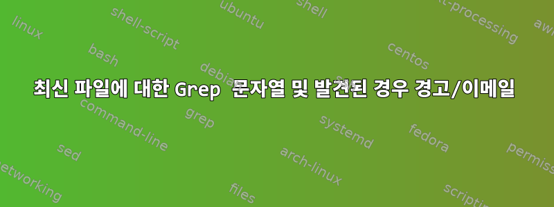 최신 파일에 대한 Grep 문자열 및 발견된 경우 경고/이메일