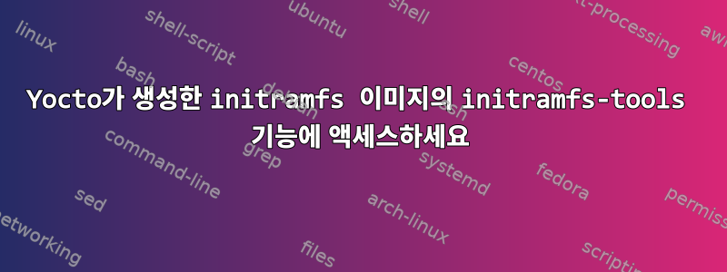 Yocto가 생성한 initramfs 이미지의 initramfs-tools 기능에 액세스하세요