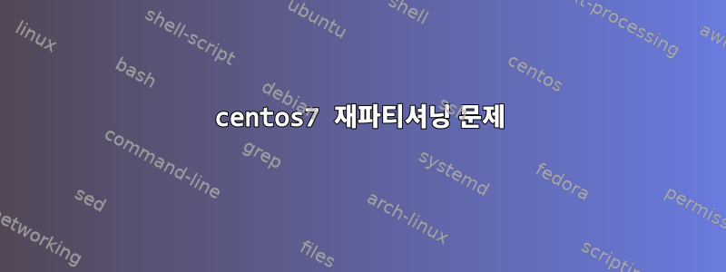 centos7 재파티셔닝 문제