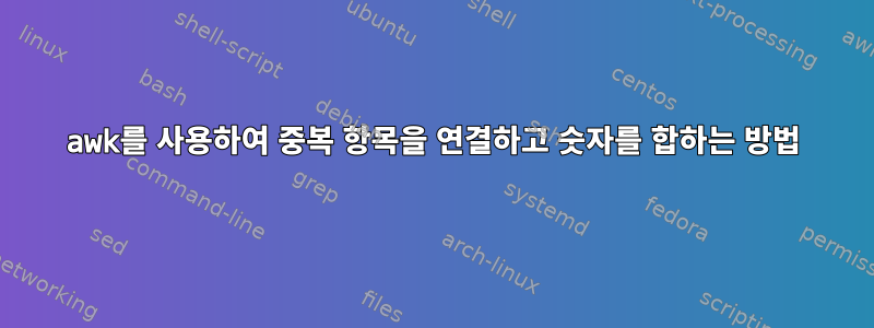 awk를 사용하여 중복 항목을 연결하고 숫자를 합하는 방법