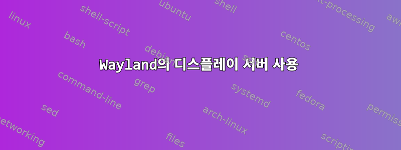 Wayland의 디스플레이 서버 사용