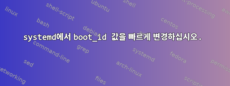 systemd에서 boot_id 값을 빠르게 변경하십시오.