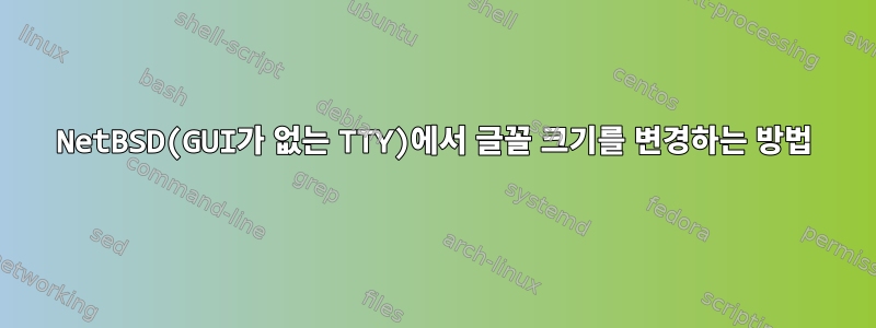 NetBSD(GUI가 없는 TTY)에서 글꼴 크기를 변경하는 방법