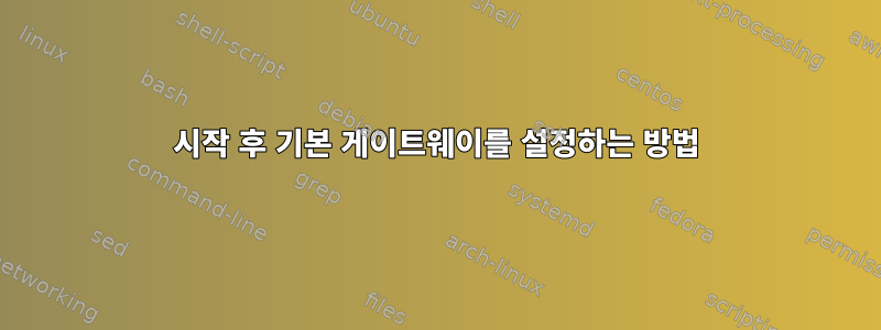 시작 후 기본 게이트웨이를 설정하는 방법