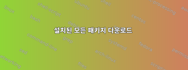 설치된 모든 패키지 다운로드