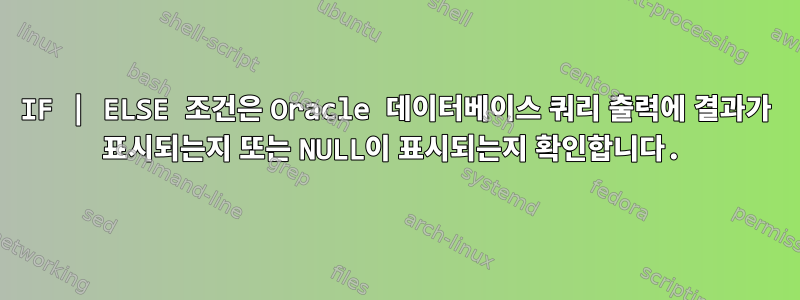 IF | ELSE 조건은 Oracle 데이터베이스 쿼리 출력에 결과가 표시되는지 또는 NULL이 표시되는지 확인합니다.