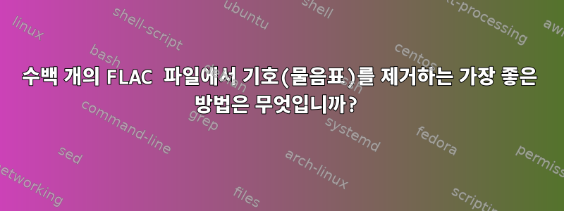 수백 개의 FLAC 파일에서 기호(물음표)를 제거하는 가장 좋은 방법은 무엇입니까?