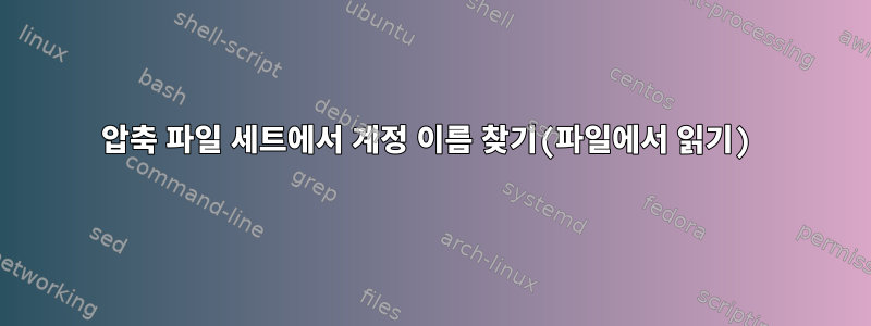 압축 파일 세트에서 계정 이름 찾기(파일에서 읽기)