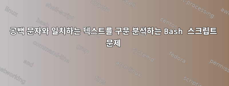 공백 문자와 일치하는 텍스트를 구문 분석하는 Bash 스크립트 문제