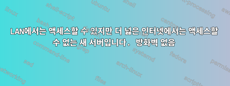 LAN에서는 액세스할 수 있지만 더 넓은 인터넷에서는 액세스할 수 없는 새 서버입니다. 방화벽 없음