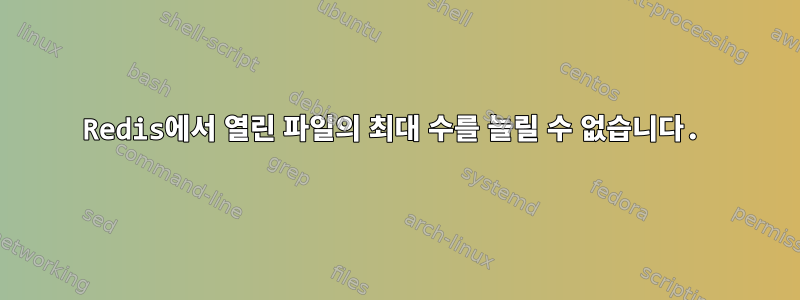 Redis에서 열린 파일의 최대 수를 늘릴 수 없습니다.