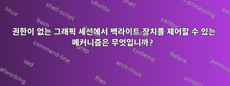 권한이 없는 그래픽 세션에서 백라이트 장치를 제어할 수 있는 메커니즘은 무엇입니까?