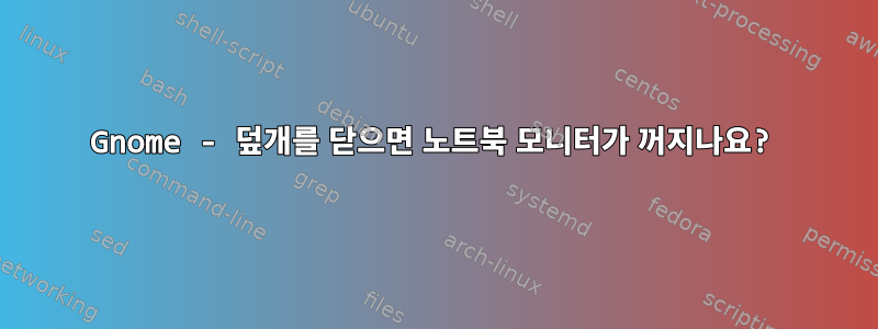 Gnome - 덮개를 닫으면 노트북 모니터가 꺼지나요?