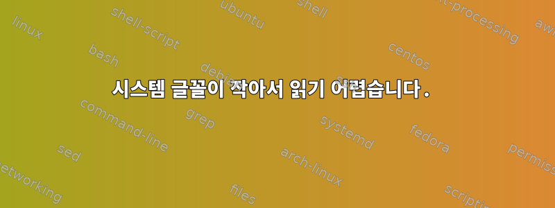 시스템 글꼴이 작아서 읽기 어렵습니다.