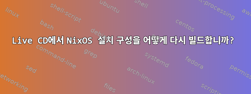 Live CD에서 NixOS 설치 구성을 어떻게 다시 빌드합니까?