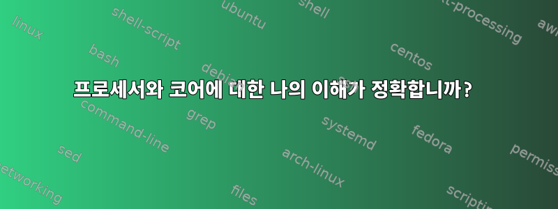 프로세서와 코어에 대한 나의 이해가 정확합니까?