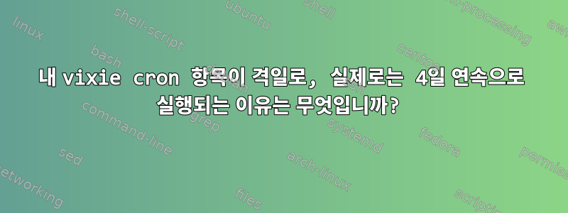 내 vixie cron 항목이 격일로, 실제로는 4일 연속으로 실행되는 이유는 무엇입니까?