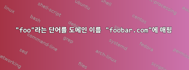 "foo"라는 단어를 도메인 이름 "foobar.com"에 매핑