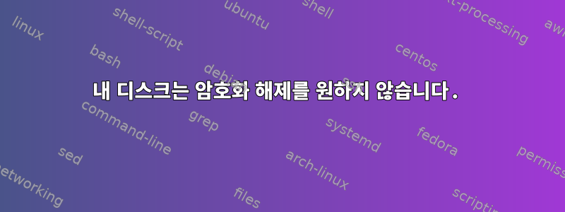 내 디스크는 암호화 해제를 원하지 않습니다.