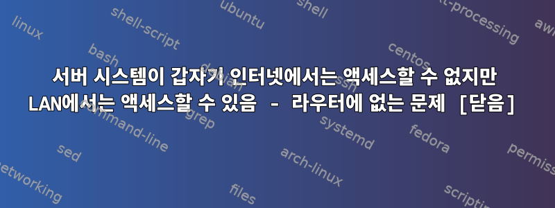 서버 시스템이 갑자기 인터넷에서는 액세스할 수 없지만 LAN에서는 액세스할 수 있음 - 라우터에 없는 문제 [닫음]