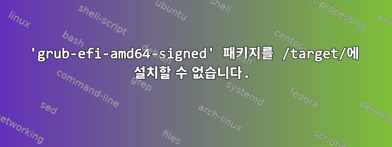 'grub-efi-amd64-signed' 패키지를 /target/에 설치할 수 없습니다.