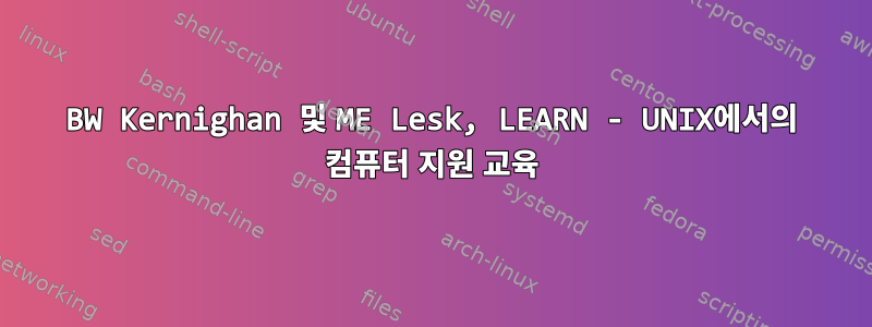 BW Kernighan 및 ME Lesk, LEARN - UNIX에서의 컴퓨터 지원 교육