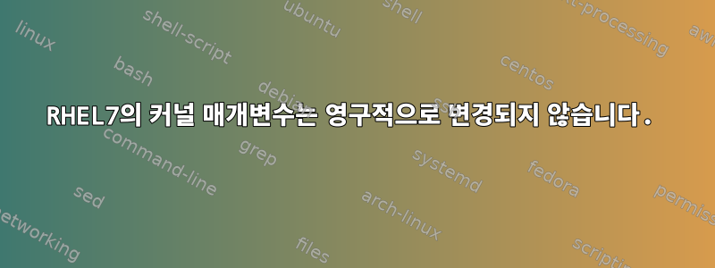 RHEL7의 커널 매개변수는 영구적으로 변경되지 않습니다.