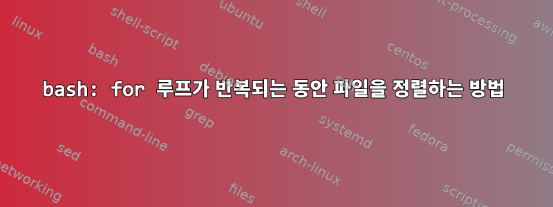 bash: for 루프가 반복되는 동안 파일을 정렬하는 방법