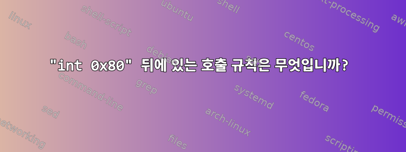 "int 0x80" 뒤에 있는 호출 규칙은 무엇입니까?