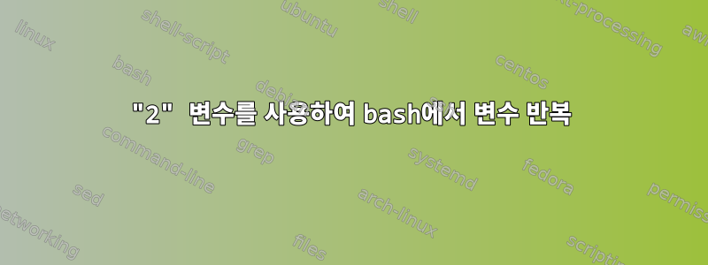 "2" 변수를 사용하여 bash에서 변수 반복