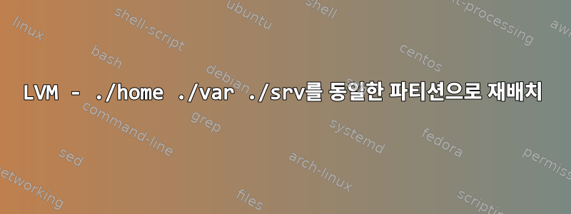 LVM - ./home ./var ./srv를 동일한 파티션으로 재배치