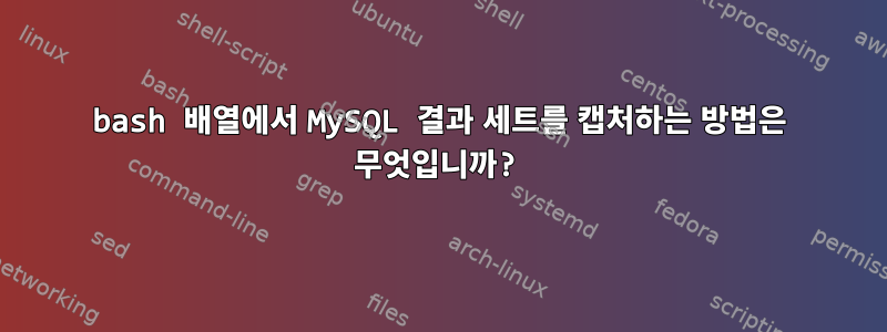 bash 배열에서 MySQL 결과 세트를 캡처하는 방법은 무엇입니까?