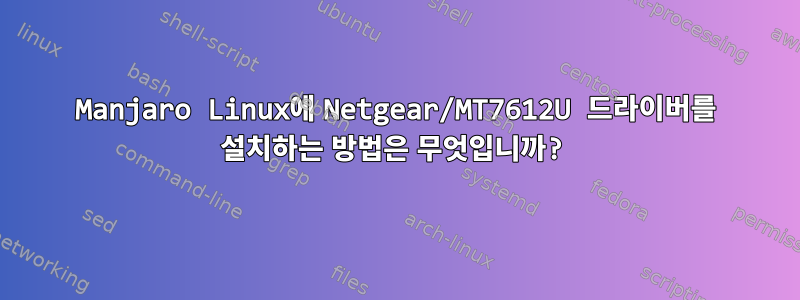 Manjaro Linux에 Netgear/MT7612U 드라이버를 설치하는 방법은 무엇입니까?