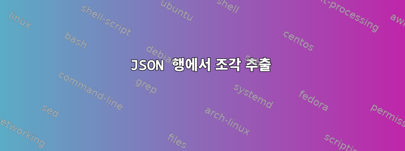 JSON 행에서 조각 추출