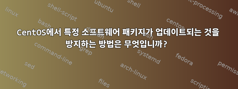 CentOS에서 특정 소프트웨어 패키지가 업데이트되는 것을 방지하는 방법은 무엇입니까?