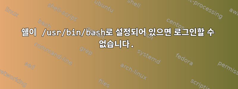 쉘이 /usr/bin/bash로 설정되어 있으면 로그인할 수 없습니다.