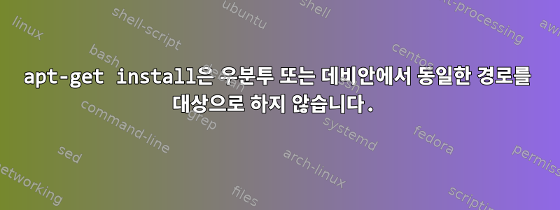 apt-get install은 우분투 또는 데비안에서 동일한 경로를 대상으로 하지 않습니다.