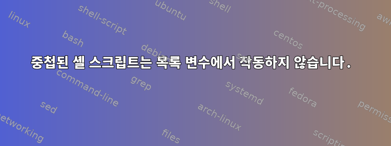 중첩된 셸 스크립트는 목록 변수에서 작동하지 않습니다.