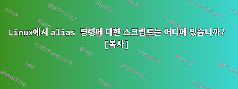 Linux에서 alias 명령에 대한 스크립트는 어디에 있습니까? [복사]