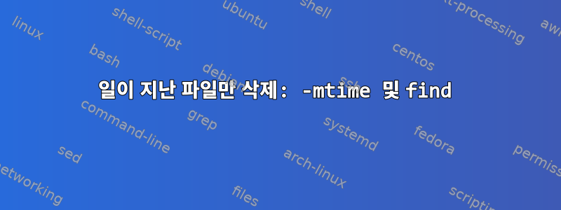 7일이 지난 파일만 삭제: -mtime 및 find