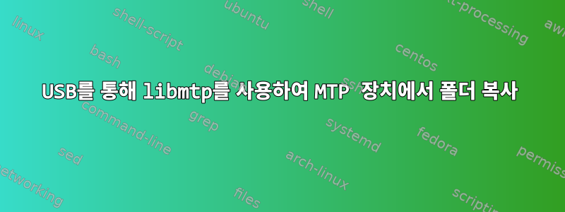 USB를 통해 libmtp를 사용하여 MTP 장치에서 폴더 복사