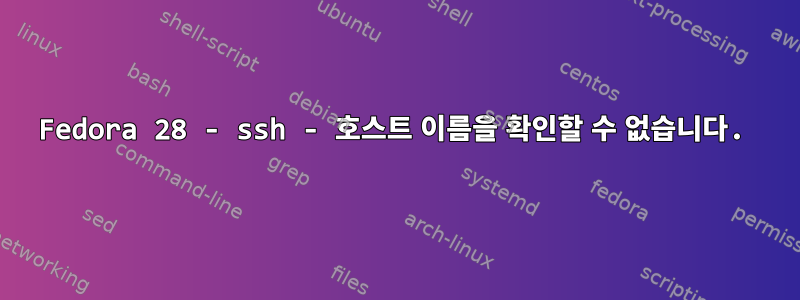 Fedora 28 - ssh - 호스트 이름을 확인할 수 없습니다.