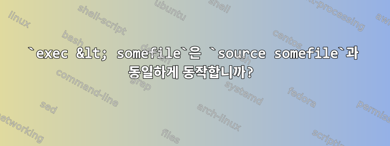 `exec &lt; somefile`은 `source somefile`과 동일하게 동작합니까?