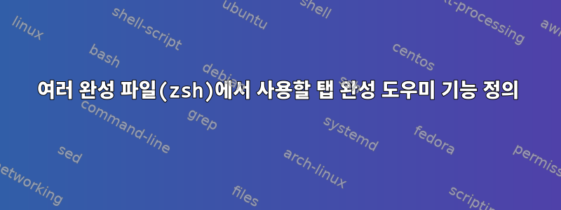 여러 완성 파일(zsh)에서 사용할 탭 완성 도우미 기능 정의