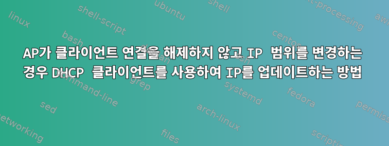 AP가 클라이언트 연결을 해제하지 않고 IP 범위를 변경하는 경우 DHCP 클라이언트를 사용하여 IP를 업데이트하는 방법