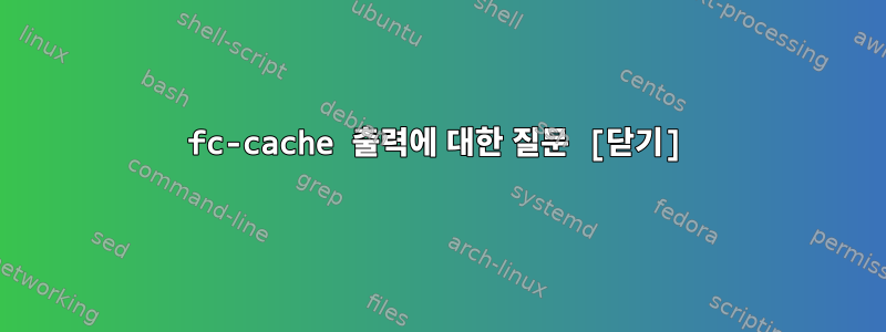 fc-cache 출력에 대한 질문 [닫기]